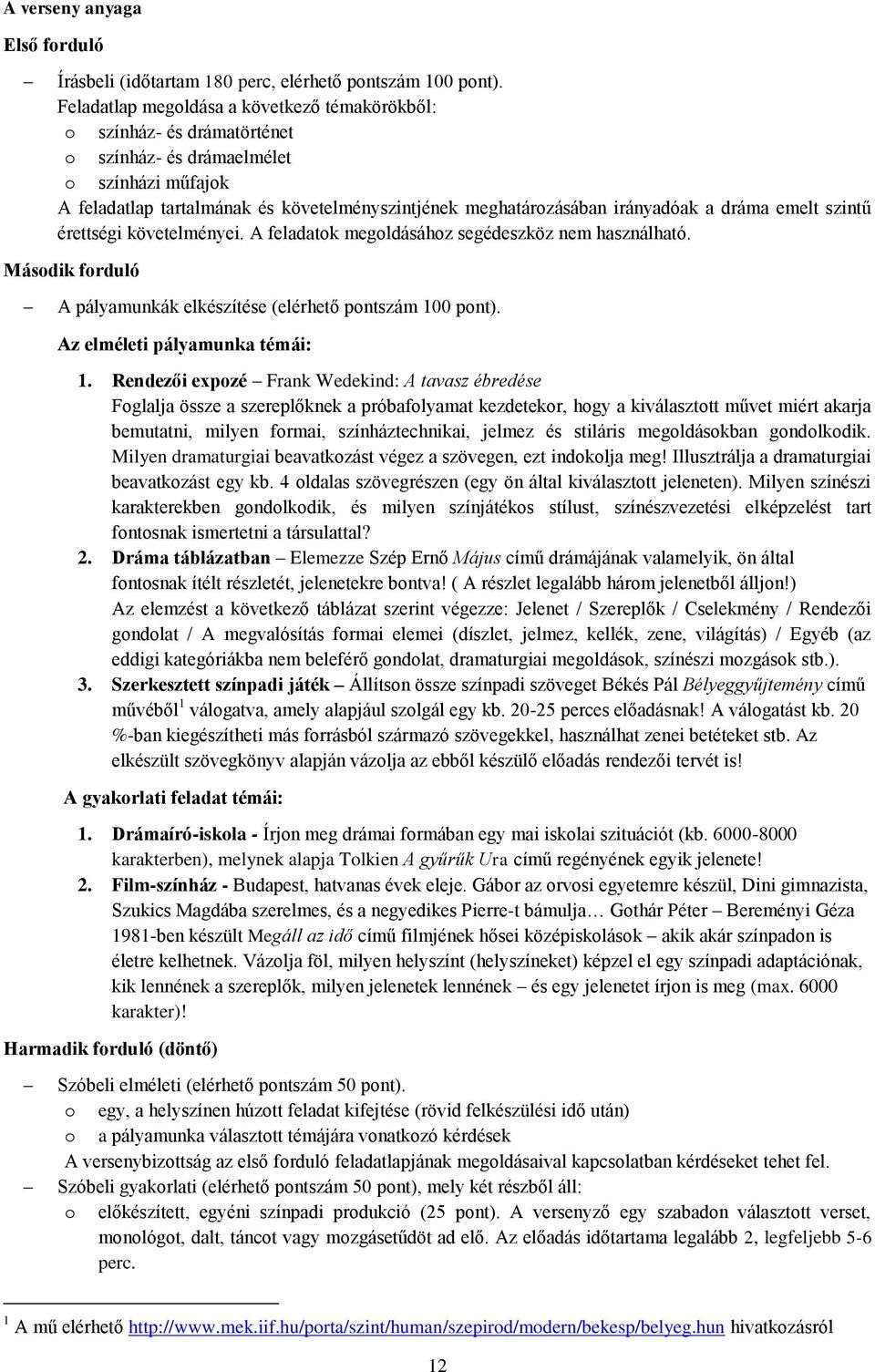 a dráma emelt szintű érettségi követelményei. A feladatok megoldásához segédeszköz nem használható. Második forduló A pályamunkák elkészítése (elérhető pontszám 100 pont).