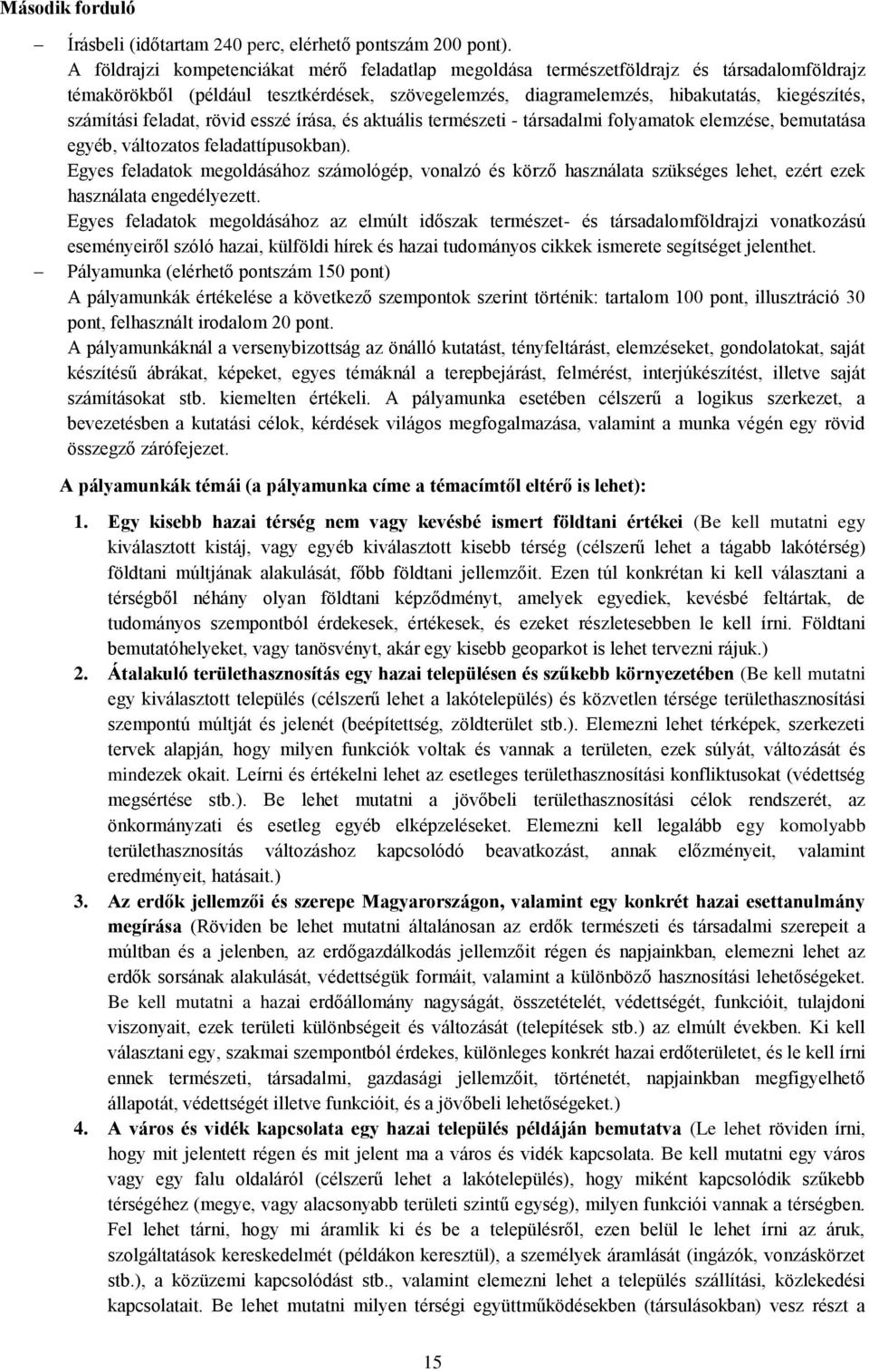 feladat, rövid esszé írása, és aktuális természeti - társadalmi folyamatok elemzése, bemutatása egyéb, változatos feladattípusokban).