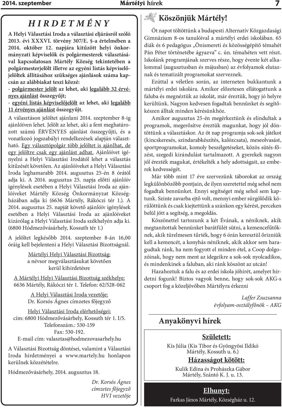 szükséges ajánlások száma kapcsán az alábbiakat teszi közzé: - polgármester jelölt az lehet, aki legalább 32 érvényes ajánlást összegyűjt; - egyéni listás képviselőjelölt az lehet, aki legalább 11