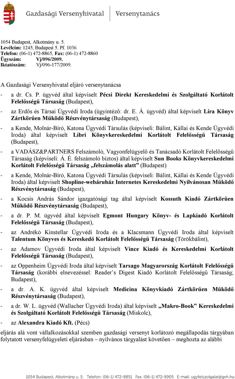 ügyvéd által képviselt Pécsi Direkt Kereskedelmi és Szolgáltató Korlátolt Felelősségű Társaság (Budapest), - az Erdős és Társai Ügyvédi Iroda (ügyintéző: dr. E. Á.