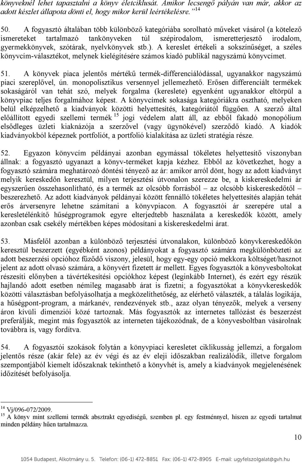 nyelvkönyvek stb.). A kereslet értékeli a sokszínűséget, a széles könyvcím-választékot, melynek kielégítésére számos kiadó publikál nagyszámú könyvcímet. 51.