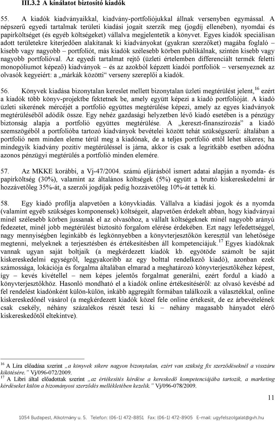 Egyes kiadók speciálisan adott területekre kiterjedően alakítanak ki kiadványokat (gyakran szerzőket) magába foglaló kisebb vagy nagyobb portfoliót, más kiadók szélesebb körben publikálnak, szintén