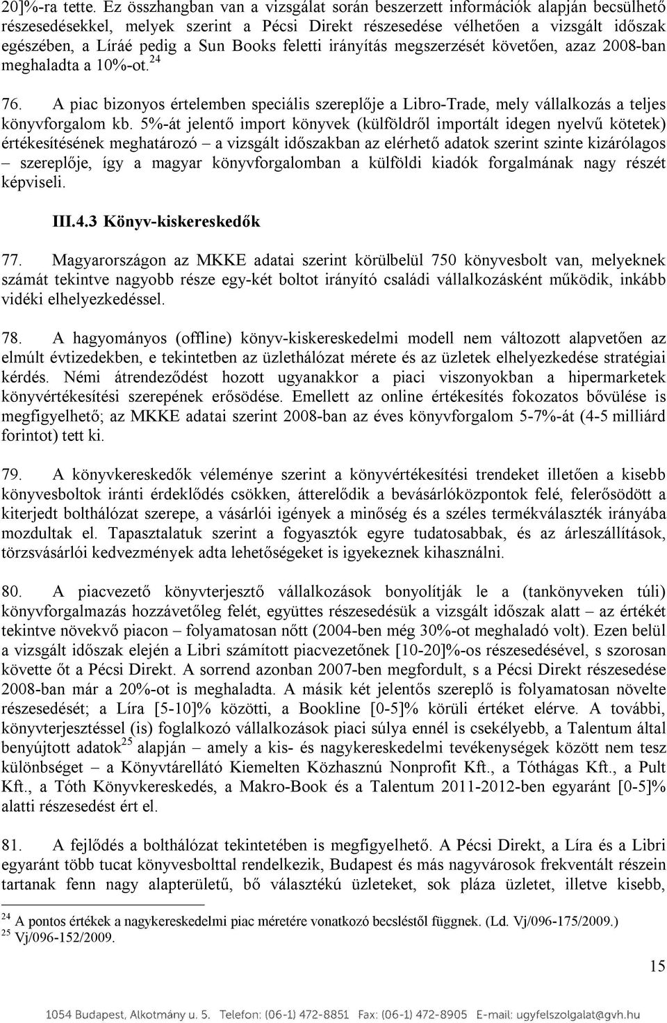 Books feletti irányítás megszerzését követően, azaz 2008-ban meghaladta a 10%-ot. 24 76. A piac bizonyos értelemben speciális szereplője a Libro-Trade, mely vállalkozás a teljes könyvforgalom kb.