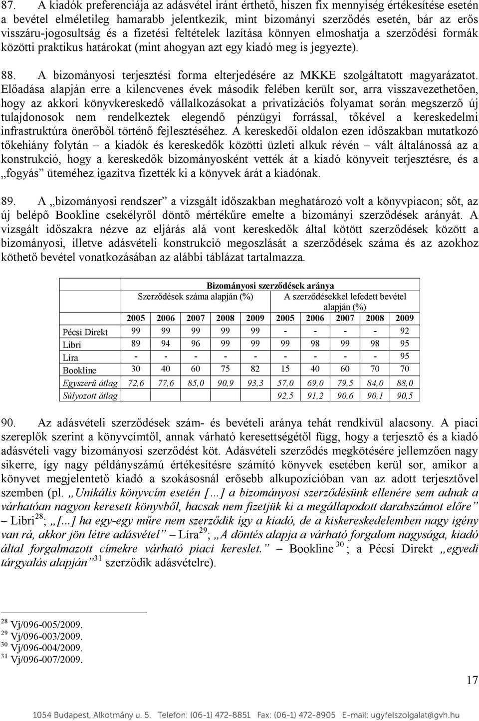 A bizományosi terjesztési forma elterjedésére az MKKE szolgáltatott magyarázatot.