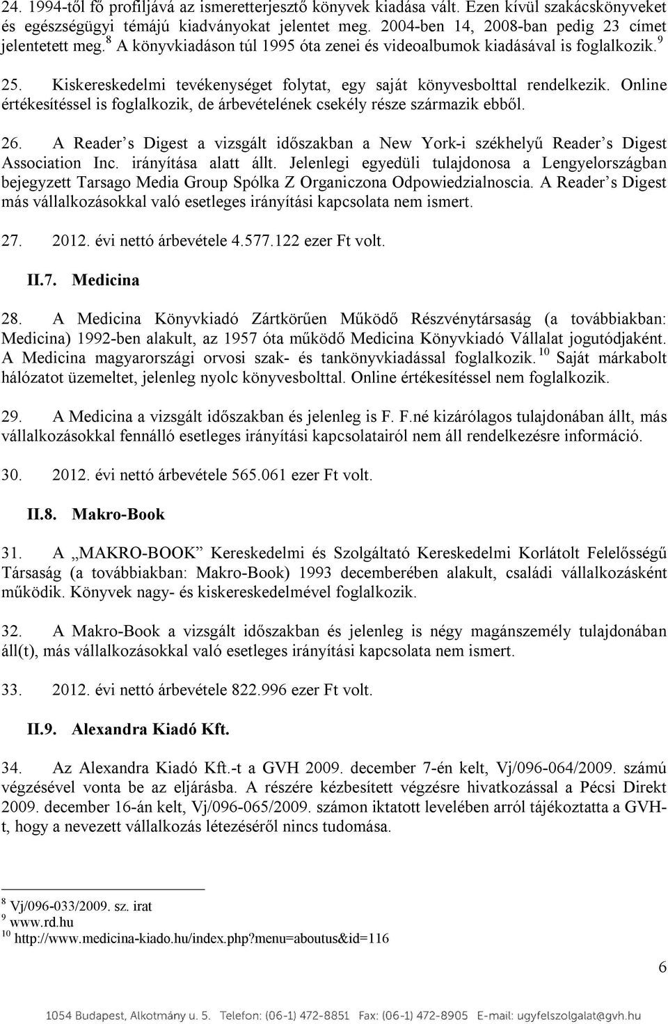 Online értékesítéssel is foglalkozik, de árbevételének csekély része származik ebből. 26. A Reader s Digest a vizsgált időszakban a New York-i székhelyű Reader s Digest Association Inc.