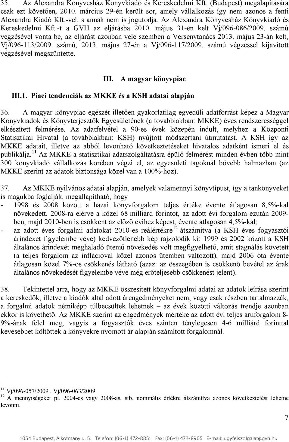 számú végzésével vonta be, az eljárást azonban vele szemben a Versenytanács 2013. május 23-án kelt, Vj/096-113/2009. számú, 2013. május 27-én a Vj/096-117/2009.