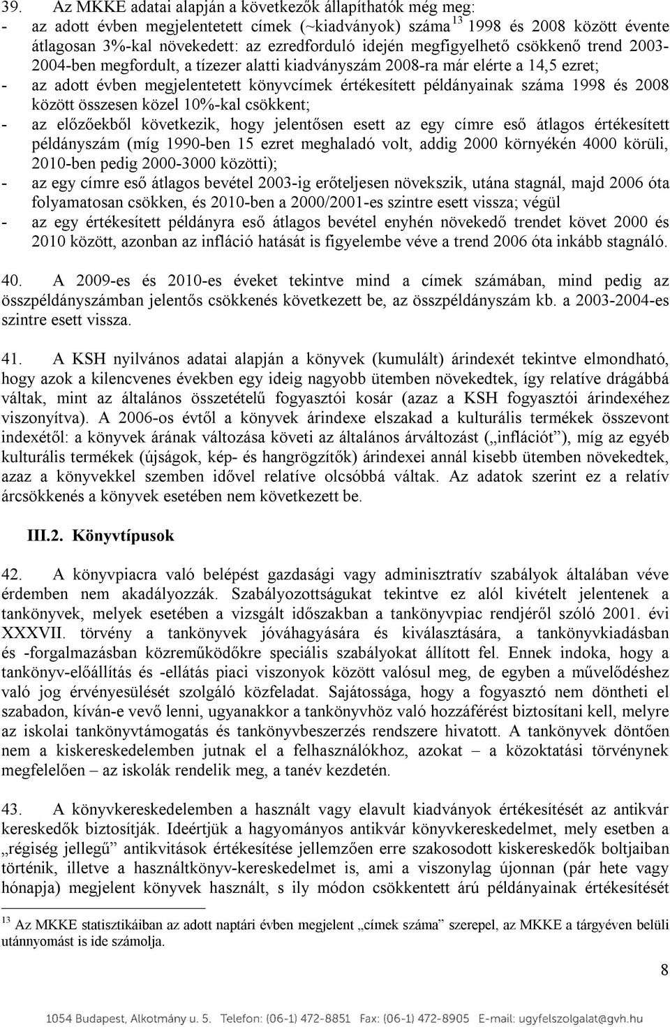 1998 és 2008 között összesen közel 10%-kal csökkent; - az előzőekből következik, hogy jelentősen esett az egy címre eső átlagos értékesített példányszám (míg 1990-ben 15 ezret meghaladó volt, addig