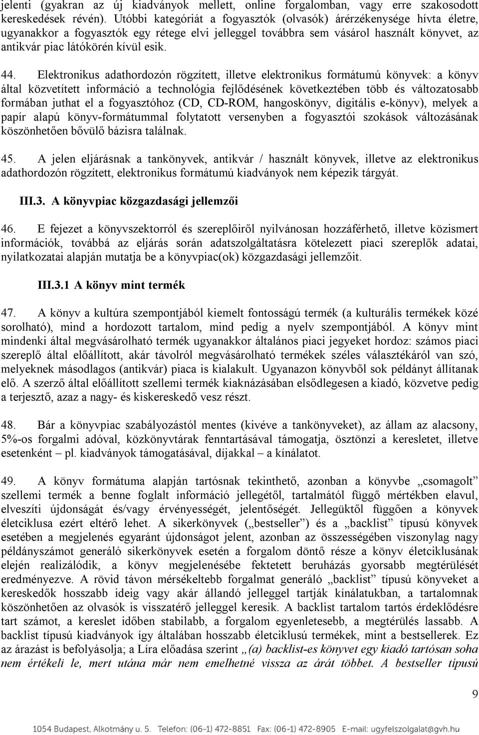 44. Elektronikus adathordozón rögzített, illetve elektronikus formátumú könyvek: a könyv által közvetített információ a technológia fejlődésének következtében több és változatosabb formában juthat el