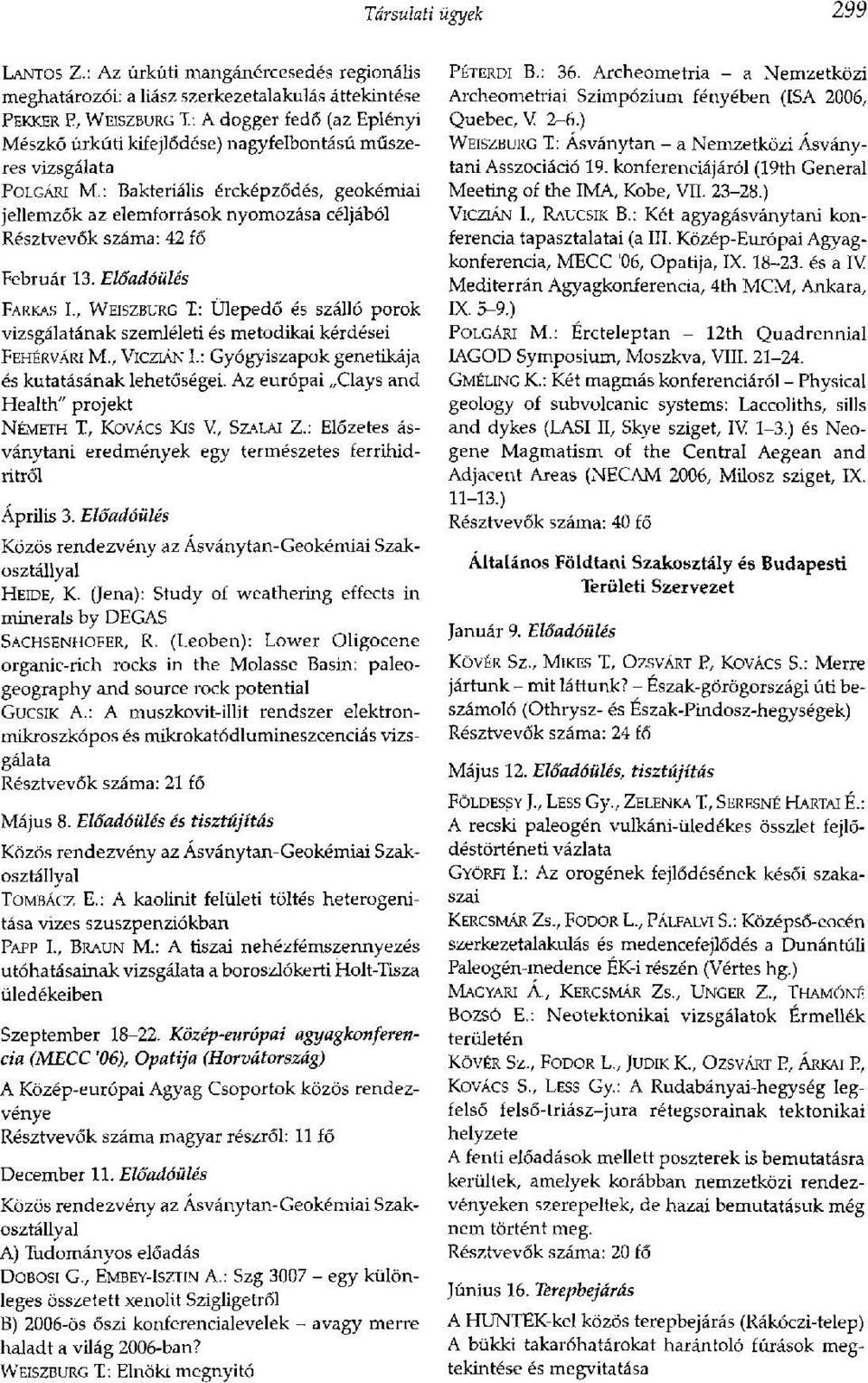 vizsgálata POLGÁRI M.: Bakteriális ércképződés, geokémiai jellemzők az elemforrások nyomozása céljából Résztvevők száma: 42 fő Február 13. Előadóülés FARKAS I.