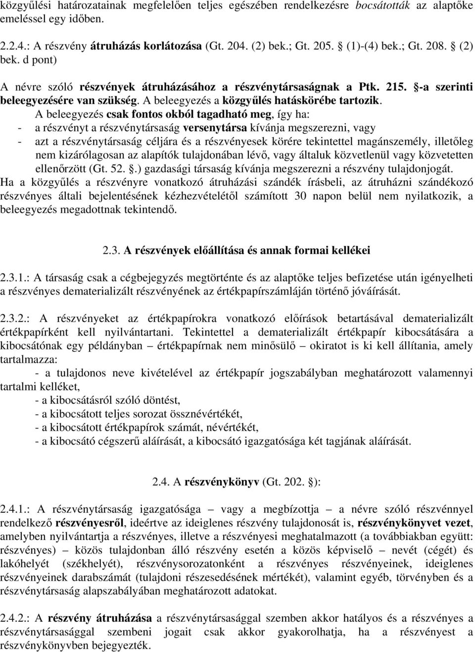 A beleegyezés csak fontos okból tagadható meg, így ha: - a részvényt a részvénytársaság versenytársa kívánja megszerezni, vagy - azt a részvénytársaság céljára és a részvényesek körére tekintettel