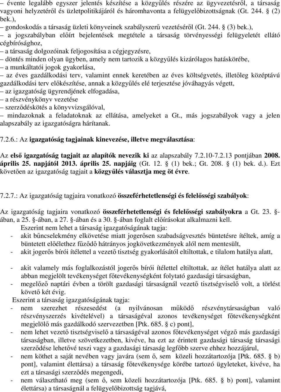 ), a jogszabályban előírt bejelentések megtétele a társaság törvényességi felügyeletét ellátó cégbírósághoz, a társaság dolgozóinak feljogosítása a cégjegyzésre, döntés minden olyan ügyben, amely nem