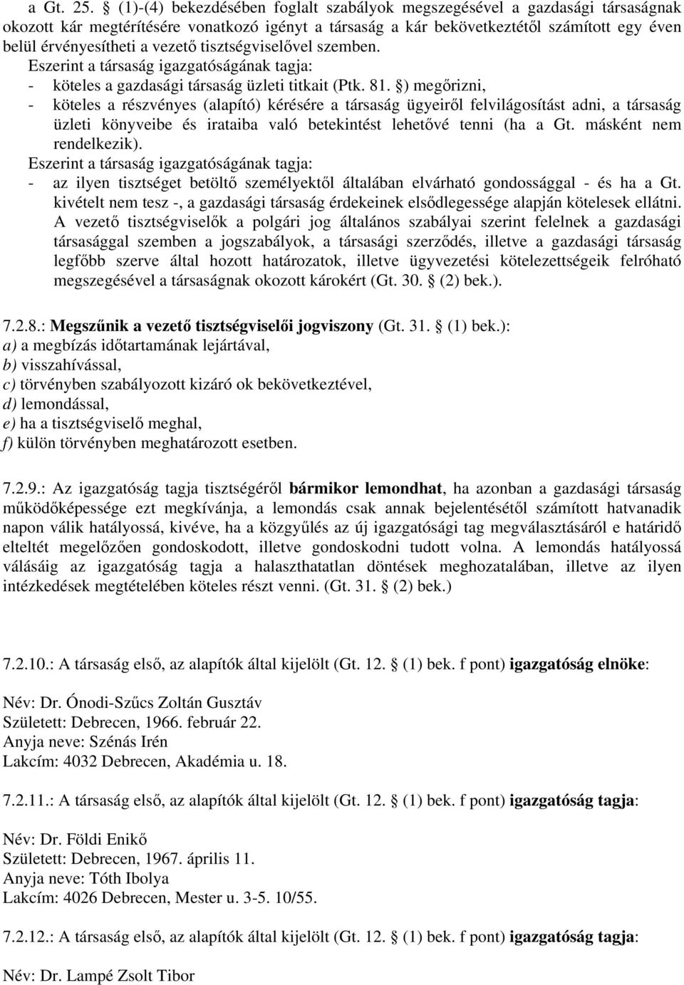 vezető tisztségviselővel szemben. Eszerint a társaság igazgatóságának tagja: - köteles a gazdasági társaság üzleti titkait (Ptk. 81.