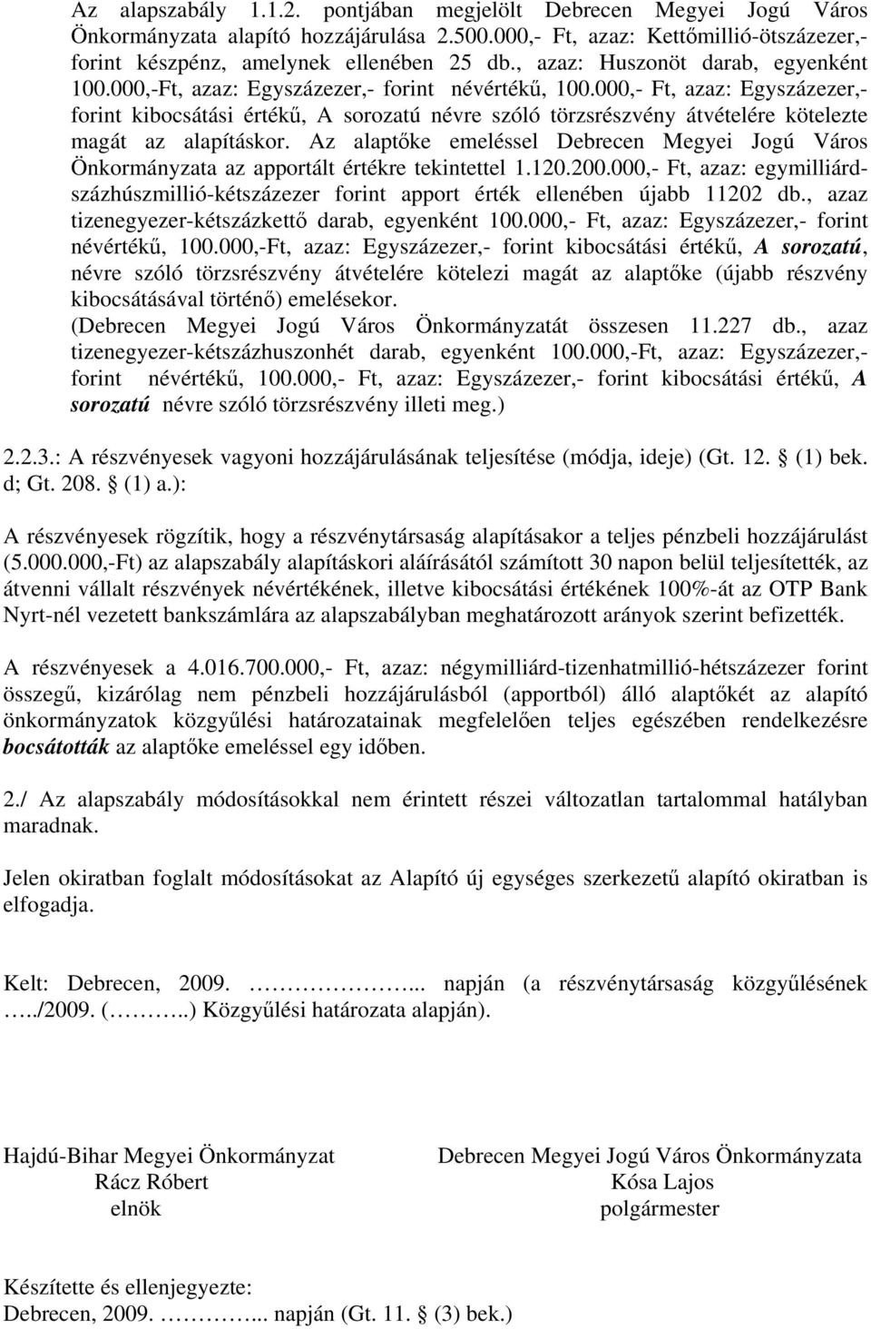 000,- Ft, azaz: Egyszázezer,- forint kibocsátási értékű, A sorozatú névre szóló törzsrészvény átvételére kötelezte magát az alapításkor.