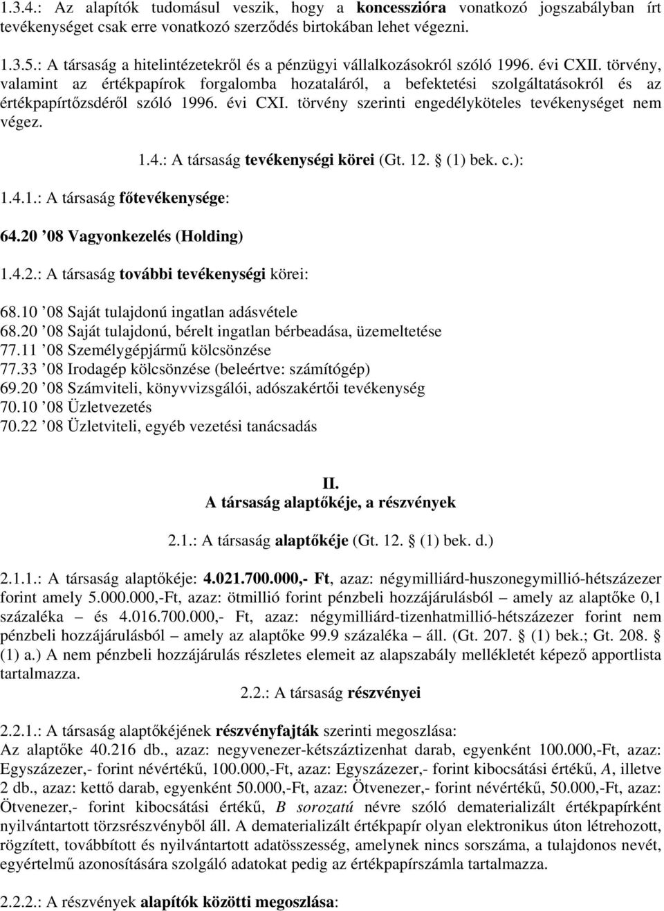 törvény, valamint az értékpapírok forgalomba hozataláról, a befektetési szolgáltatásokról és az értékpapírtőzsdéről szóló 1996. évi CXI. törvény szerinti engedélyköteles tevékenységet nem végez. 1.4.