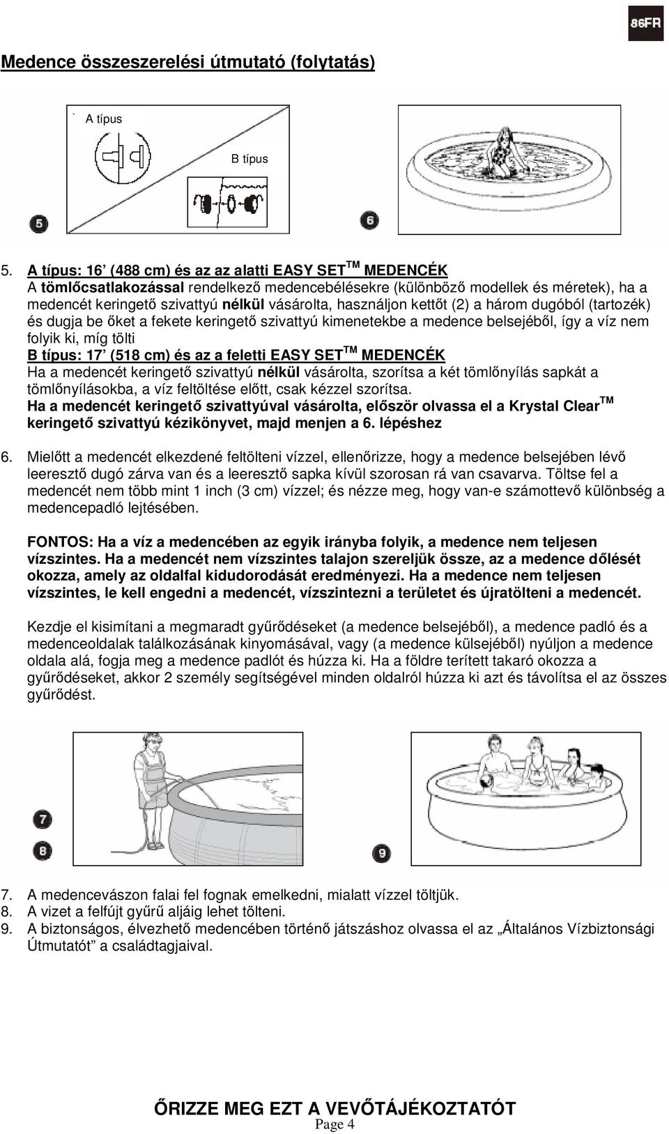 kettt (2) a három dugóból (tartozék) és dugja be ket a fekete keringet szivattyú kimenetekbe a medence belsejébl, így a víz nem folyik ki, míg tölti B típus: 17 (518 cm) és az a feletti EASY SET TM