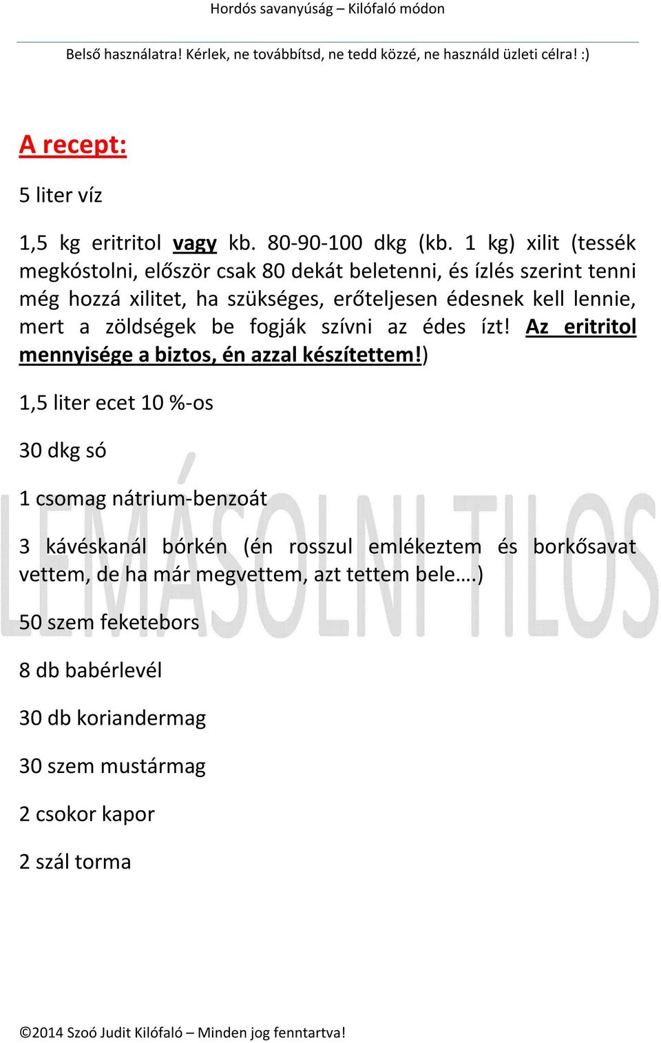 lennie, mert a zöldségek be fogják szívni az édes ízt! Az eritritol mennyisége a biztos, én azzal készítettem!