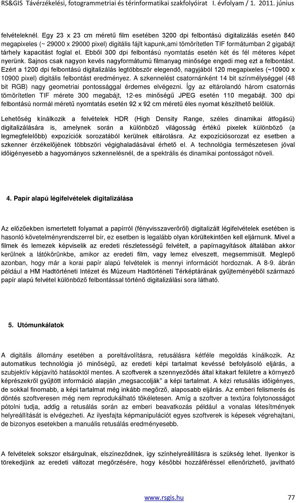 kapacitást foglal el. Ebből 300 dpi felbontású nyomtatás esetén két és fél méteres képet nyerünk. Sajnos csak nagyon kevés nagyformátumú filmanyag minősége engedi meg ezt a felbontást.