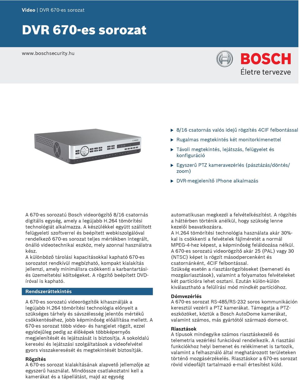 (pásztázás/döntés/ zoom) DVR-megjelenítő iphone alkalmazás A 670-es sorozatú Bosch videorögzítő 8/16 csatornás digitális egység, amely a legújabb H.264 tömörítési technológiát alkalmazza.