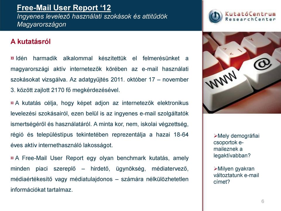 A kutatás célja, hogy képet adjon az internetezők elektronikus levelezési szokásairól, ezen belül is az ingyenes e-mail szolgáltatók ismertségéről és használatáról.