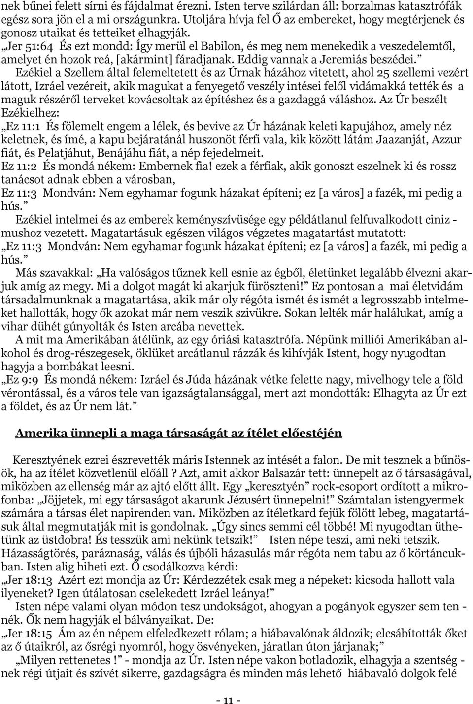 Jer 51:64 És ezt mondd: Így merül el Babilon, és meg nem menekedik a veszedelemtől, amelyet én hozok reá, [akármint] fáradjanak. Eddig vannak a Jeremiás beszédei.