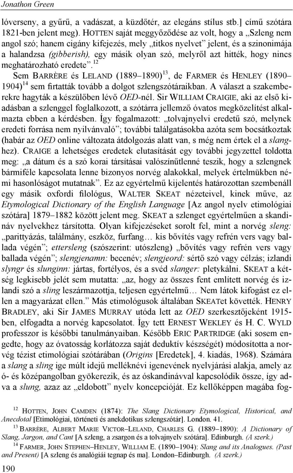 hogy nincs meghatározható eredete. 12 Sem BARRÈRE és LELAND (1889 1890) 13, de FARMER és HENLEY (1890 1904) 14 sem firtatták tovább a dolgot szlengszótáraikban.