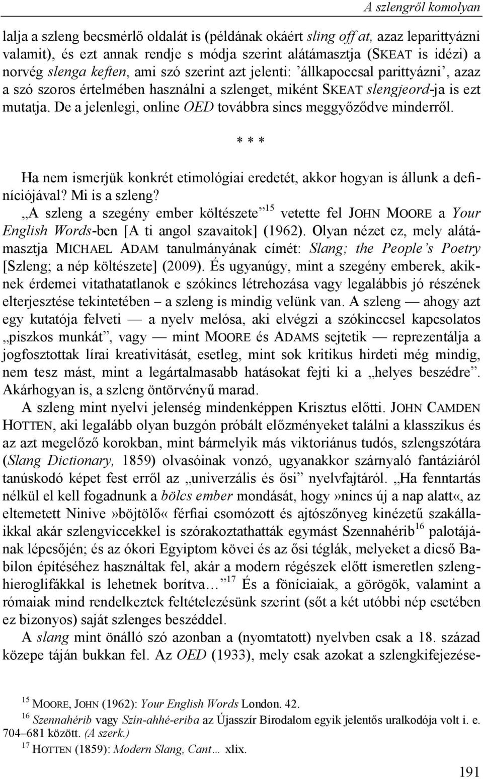 De a jelenlegi, online OED továbbra sincs meggyőződve minderről. * * * Ha nem ismerjük konkrét etimológiai eredetét, akkor hogyan is állunk a definíciójával? Mi is a szleng?