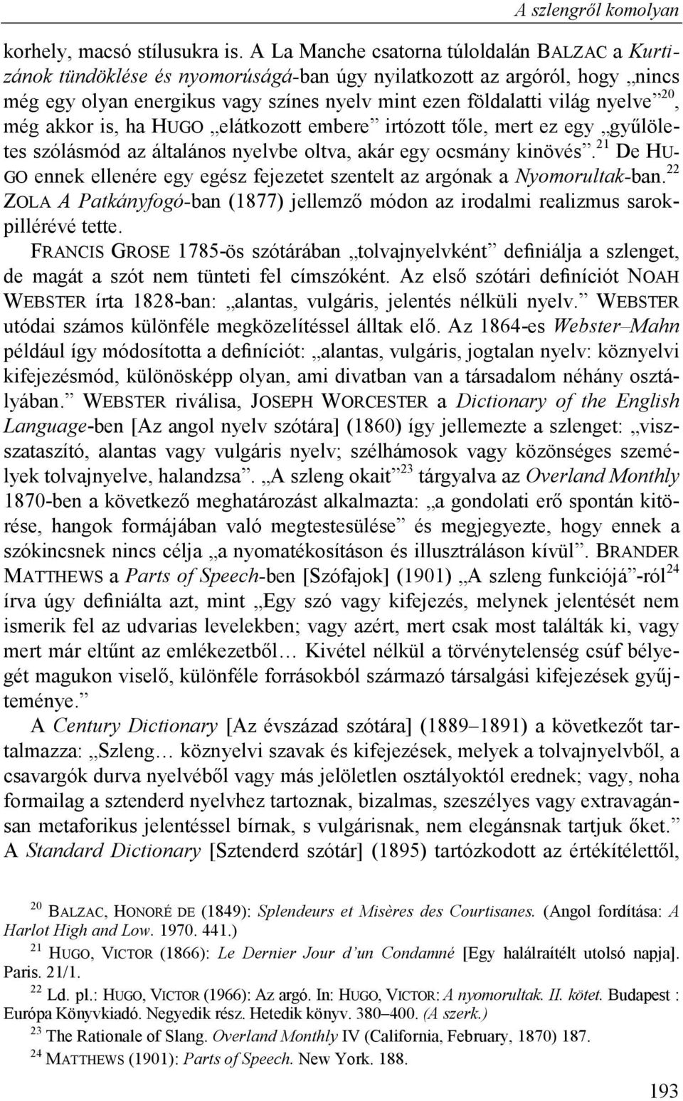 20, még akkor is, ha HUGO elátkozott embere irtózott tőle, mert ez egy gyűlöletes szólásmód az általános nyelvbe oltva, akár egy ocsmány kinövés.