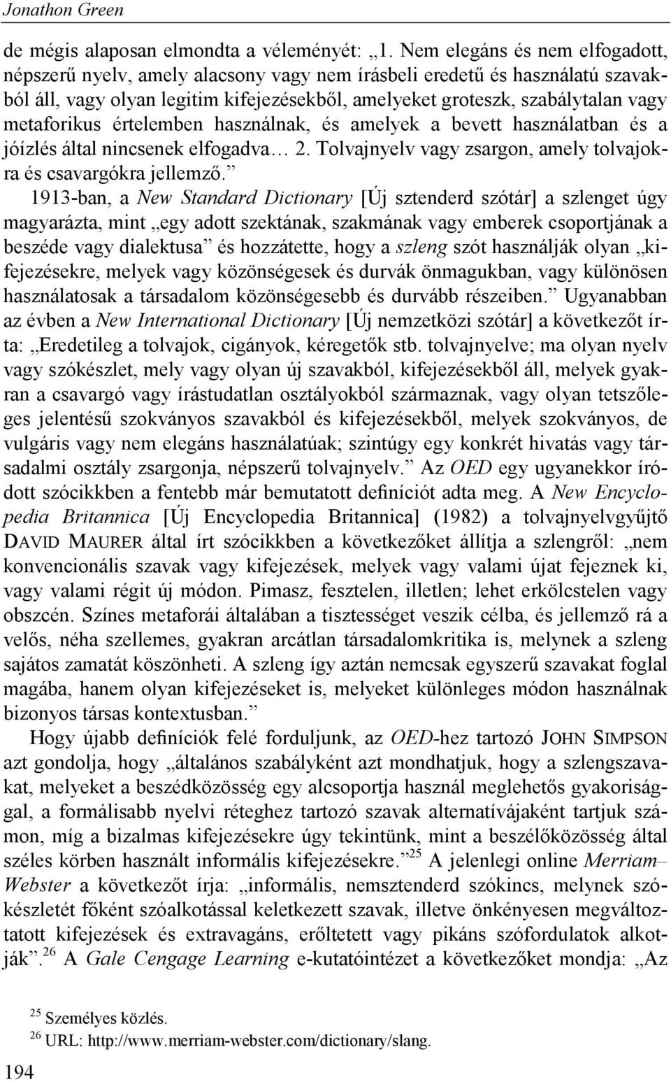 metaforikus értelemben használnak, és amelyek a bevett használatban és a jóízlés által nincsenek elfogadva 2. Tolvajnyelv vagy zsargon, amely tolvajokra és csavargókra jellemző.