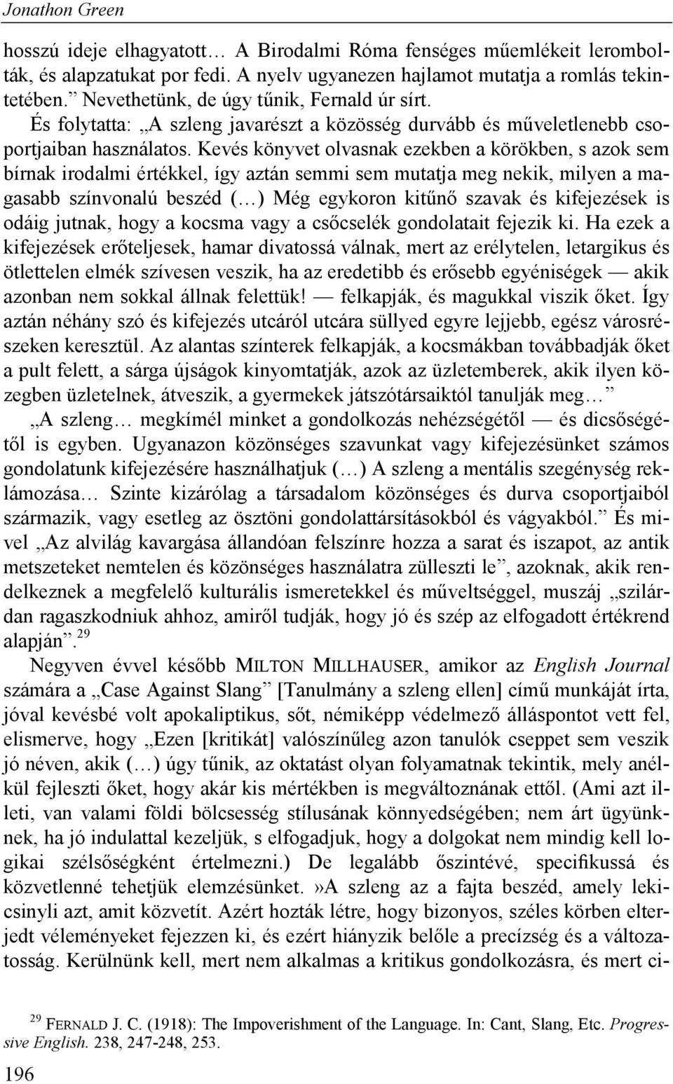 Kevés könyvet olvasnak ezekben a körökben, s azok sem bírnak irodalmi értékkel, így aztán semmi sem mutatja meg nekik, milyen a magasabb színvonalú beszéd ( ) Még egykoron kitűnő szavak és