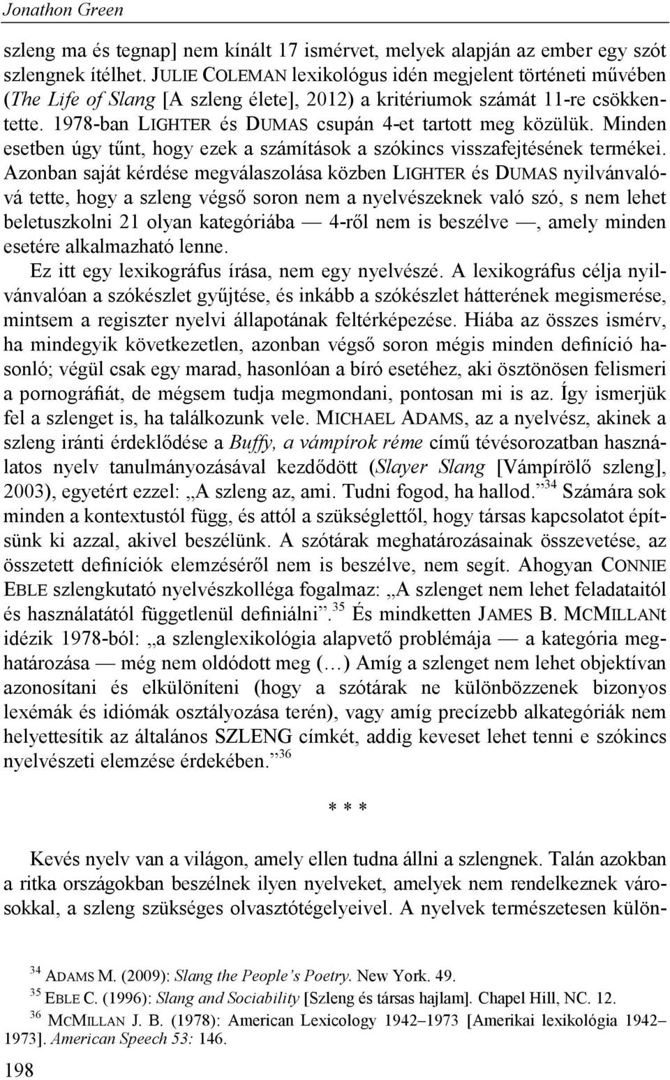 1978-ban LIGHTER és DUMAS csupán 4-et tartott meg közülük. Minden esetben úgy tűnt, hogy ezek a számítások a szókincs visszafejtésének termékei.