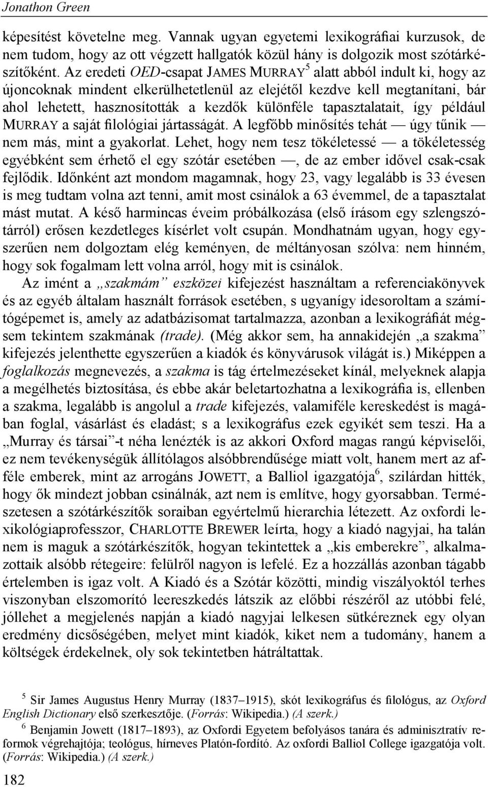 tapasztalatait, így például MURRAY a saját filológiai jártasságát. A legfőbb minősítés tehát úgy tűnik nem más, mint a gyakorlat.