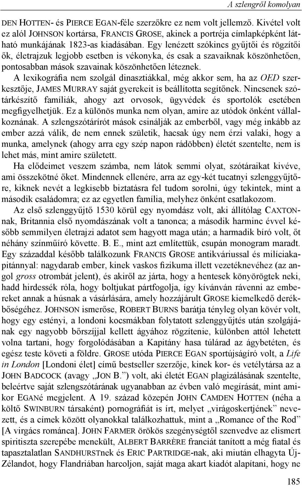 Egy lenézett szókincs gyűjtői és rögzítői ők, életrajzuk legjobb esetben is vékonyka, és csak a szavaiknak köszönhetően, pontosabban mások szavainak köszönhetően léteznek.