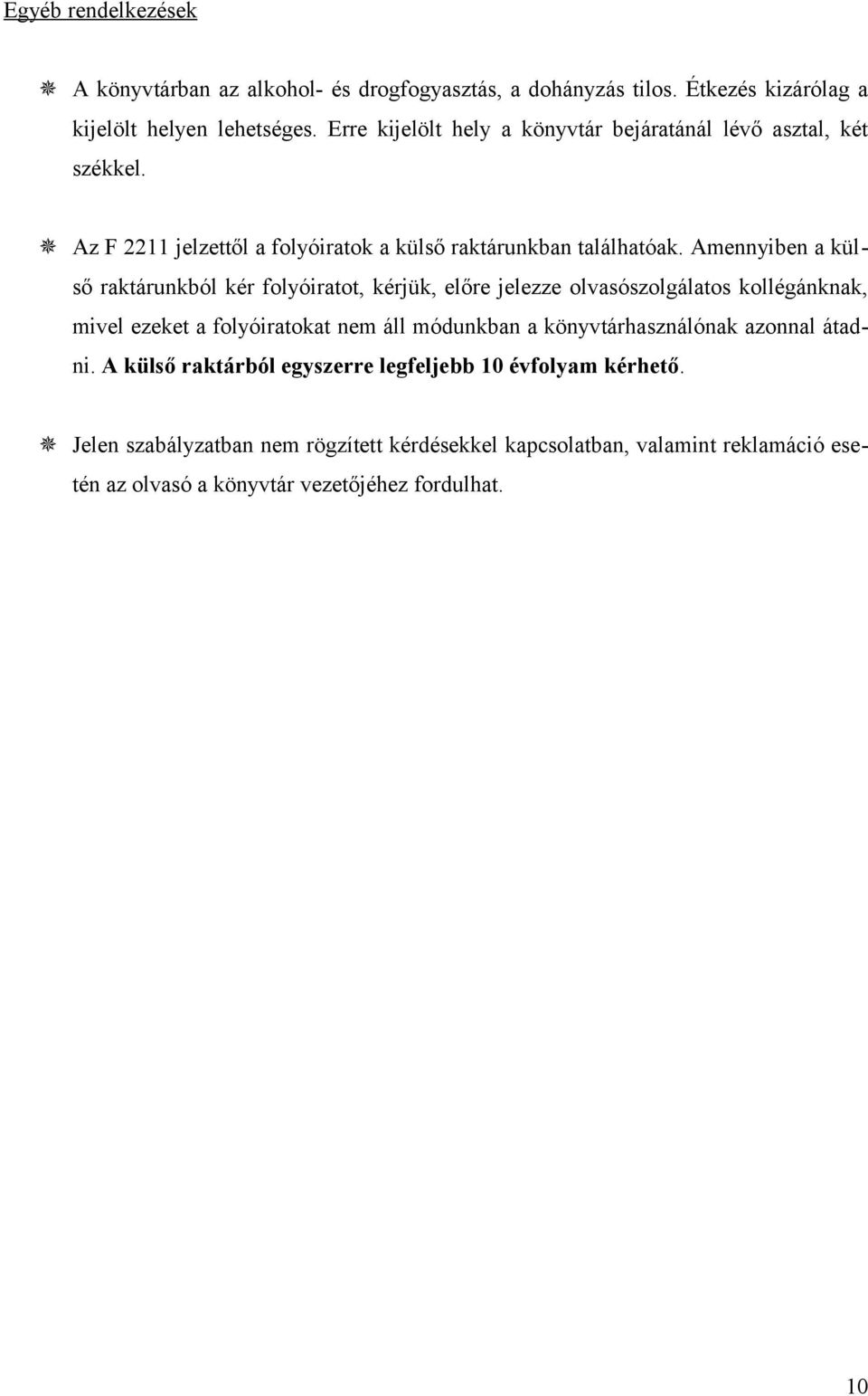 Amennyiben a külső raktárunkból kér folyóiratot, kérjük, előre jelezze olvasószolgálatos kollégánknak, mivel ezeket a folyóiratokat nem áll módunkban a