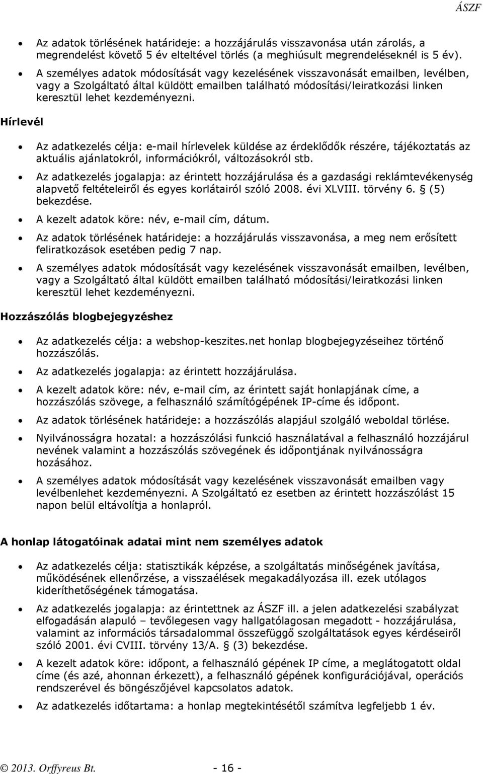 Hírlevél Az adatkezelés célja: e-mail hírlevelek küldése az érdeklődők részére, tájékoztatás az aktuális ajánlatokról, információkról, változásokról stb.