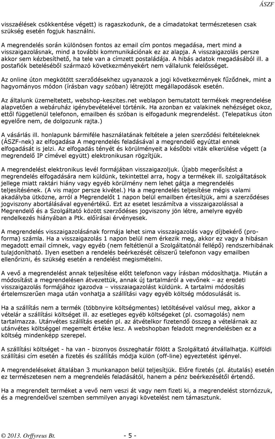 A visszaigazolás persze akkor sem kézbesíthető, ha tele van a címzett postaládája. A hibás adatok megadásából ill. a postafiók beteléséből származó következményekért nem vállalunk felelősséget.