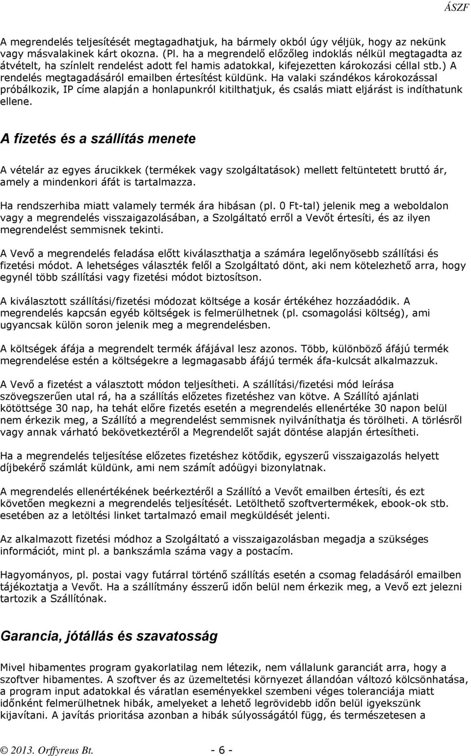 ) A rendelés megtagadásáról emailben értesítést küldünk. Ha valaki szándékos károkozással próbálkozik, IP címe alapján a honlapunkról kitilthatjuk, és csalás miatt eljárást is indíthatunk ellene.