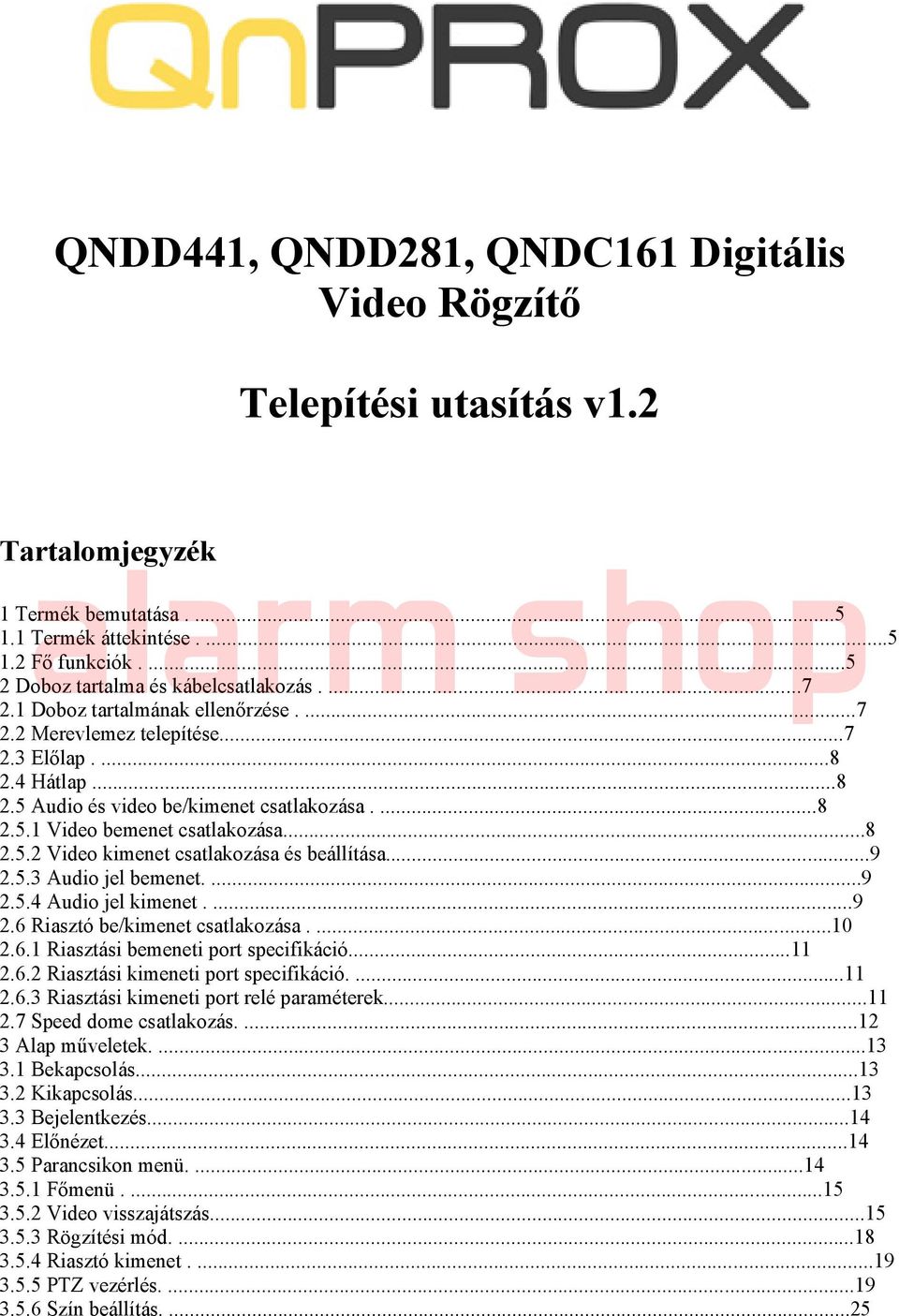 ..9 2.5.3 Audio jel bemenet....9 2.5.4 Audio jel kimenet....9 2.6 Riasztó be/kimenet csatlakozása....10 2.6.1 Riasztási bemeneti port specifikáció...11 2.6.2 Riasztási kimeneti port specifikáció....11 2.6.3 Riasztási kimeneti port relé paraméterek.