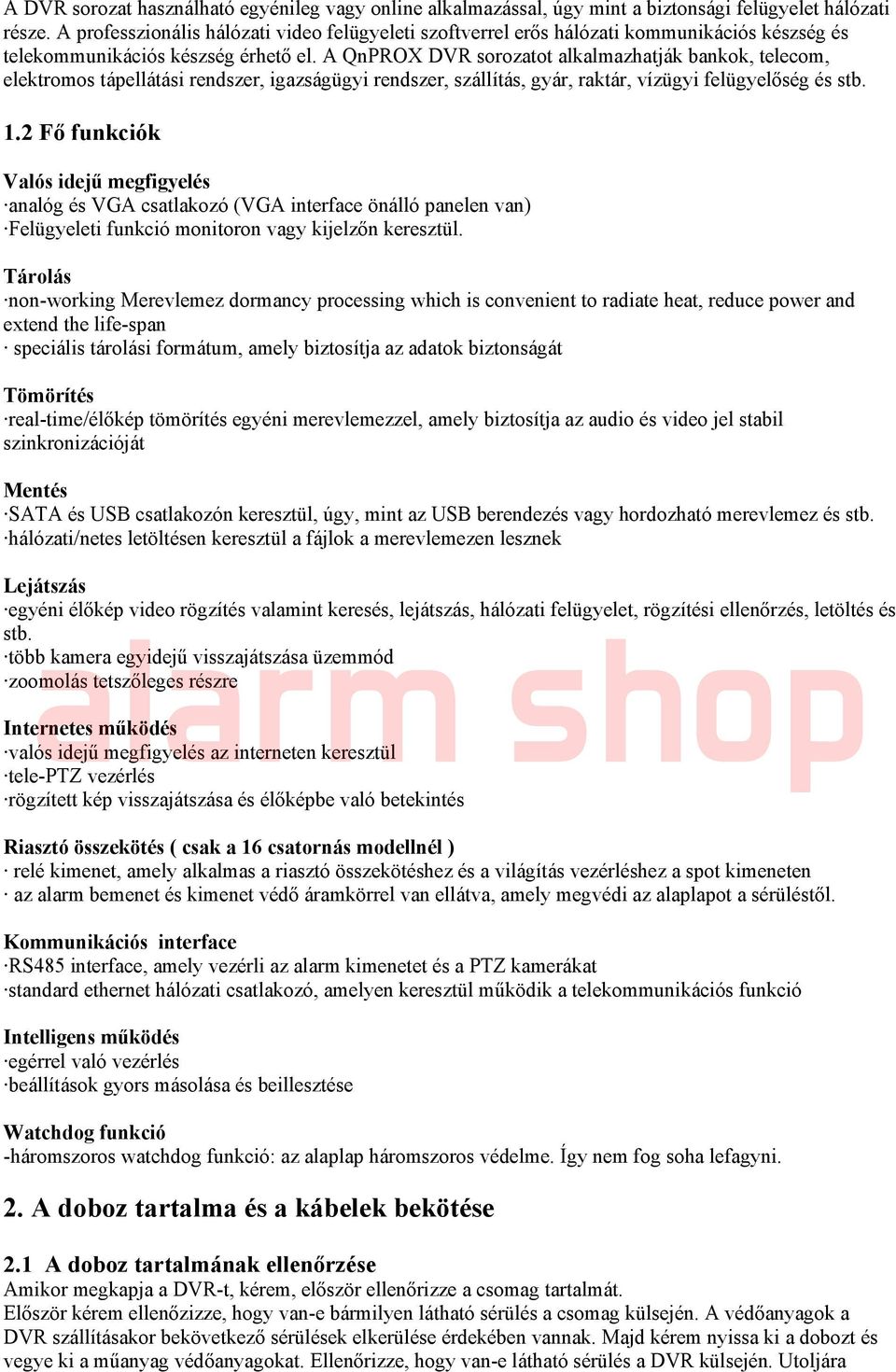 A QnPROX DVR sorozatot alkalmazhatják bankok, telecom, elektromos tápellátási rendszer, igazságügyi rendszer, szállítás, gyár, raktár, vízügyi felügyelőség és stb. 1.