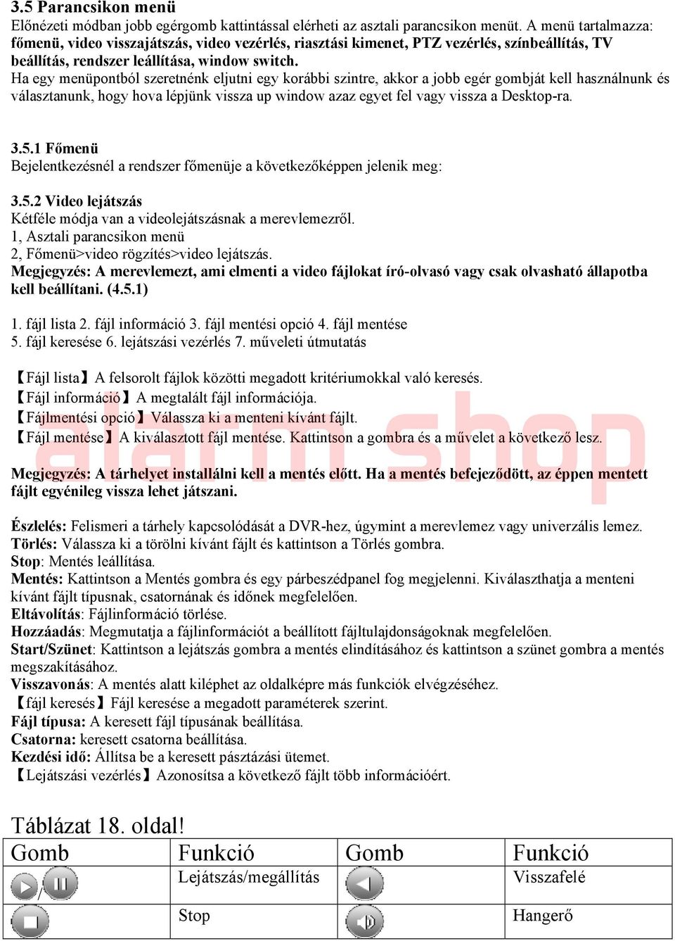 Ha egy menüpontból szeretnénk eljutni egy korábbi szintre, akkor a jobb egér gombját kell használnunk és választanunk, hogy hova lépjünk vissza up window azaz egyet fel vagy vissza a Desktop-ra. 3.5.