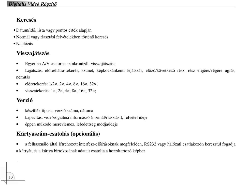 készülék típusa, verzió száma, dátuma kapacitás, videórögzítési információ (normál/riasztási), felvétel ideje éppen mőködı merevlemez, lefedettség módja/ideje Kártyaszám-csatolás (opcionális)