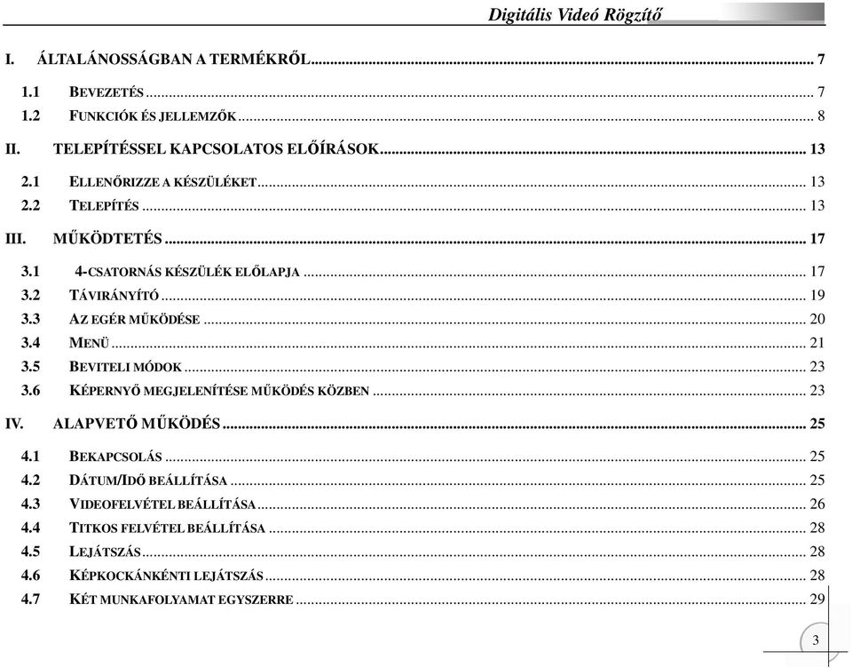 .. 20 3.4 MENÜ... 21 3.5 BEVITELI MÓDOK... 23 3.6 KÉPERNYİ MEGJELENÍTÉSE MŐKÖDÉS KÖZBEN... 23 IV. ALAPVETİ MŐKÖDÉS... 25 4.1 BEKAPCSOLÁS... 25 4.2 DÁTUM/IDİ BEÁLLÍTÁSA.