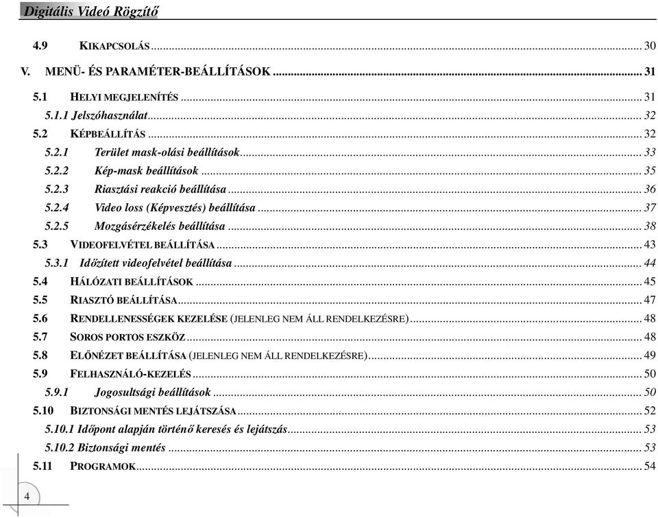 .. 44 5.4 HÁLÓZATI BEÁLLÍTÁSOK... 45 5.5 RIASZTÓ BEÁLLÍTÁSA... 47 5.6 RENDELLENESSÉGEK KEZELÉSE (JELENLEG NEM ÁLL RENDELKEZÉSRE)... 48 5.7 SOROS PORTOS ESZKÖZ... 48 5.8 ELİNÉZET BEÁLLÍTÁSA (JELENLEG NEM ÁLL RENDELKEZÉSRE).