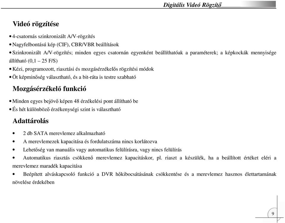 egyes bejövı képen 48 érzékelési pont állítható be És hét különbözı érzékenységi szint is választható Adattárolás 2 db SATA merevlemez alkalmazható A merevlemezek kapacitása és fordulatszáma nincs