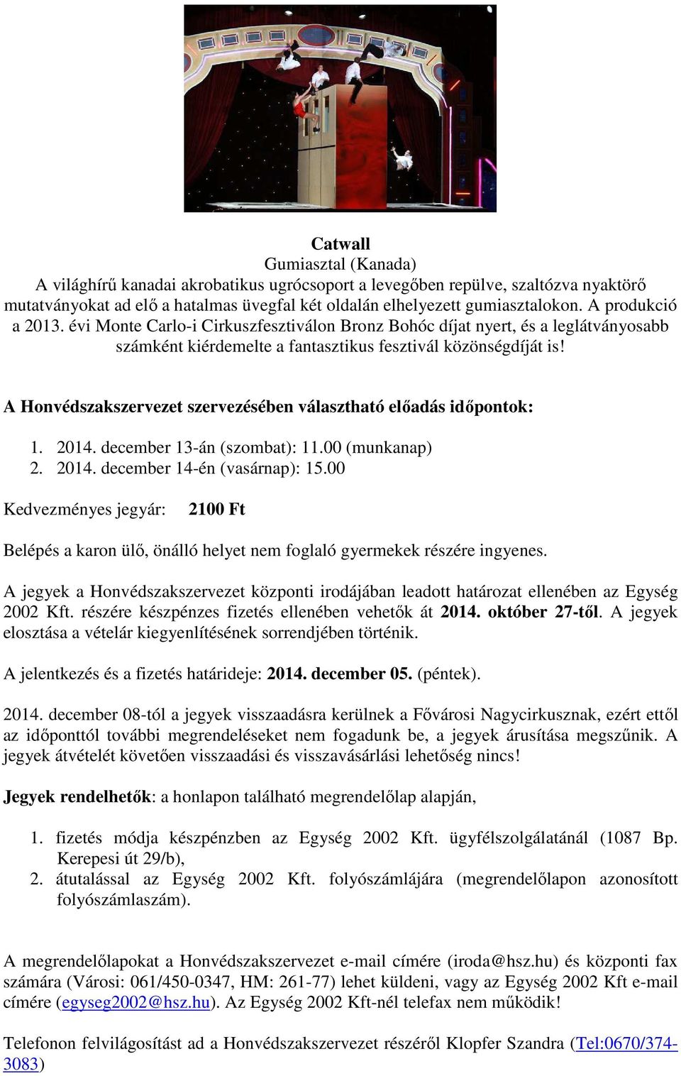 A Honvédszakszervezet szervezésében választható előadás időpontok: 1. 2014. december 13-án (szombat): 11.00 (munkanap) 2. 2014. december 14-én (vasárnap): 15.