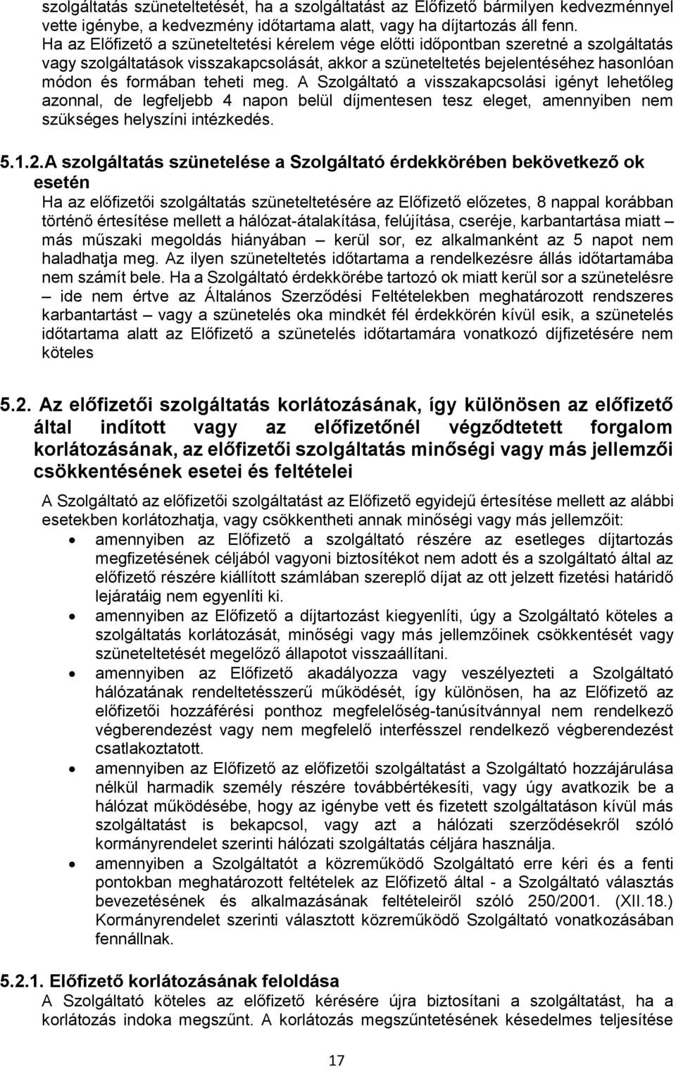 meg. A Szolgáltató a visszakapcsolási igényt lehetőleg azonnal, de legfeljebb 4 napon belül díjmentesen tesz eleget, amennyiben nem szükséges helyszíni intézkedés. 5.1.2.