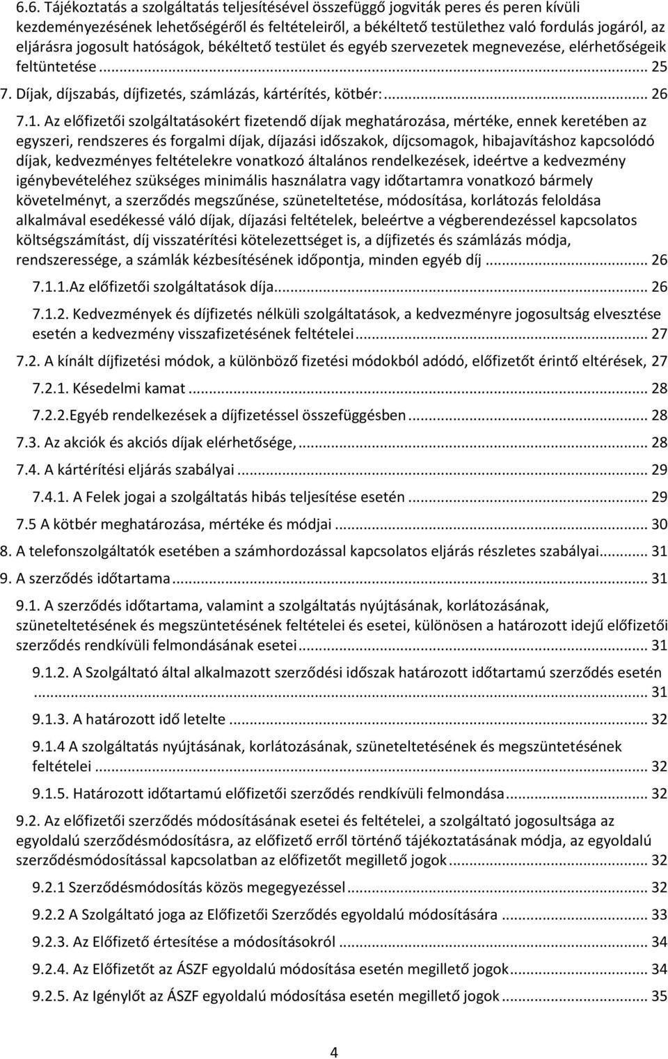 Az előfizetői szolgáltatásokért fizetendő díjak meghatározása, mértéke, ennek keretében az egyszeri, rendszeres és forgalmi díjak, díjazási időszakok, díjcsomagok, hibajavításhoz kapcsolódó díjak,