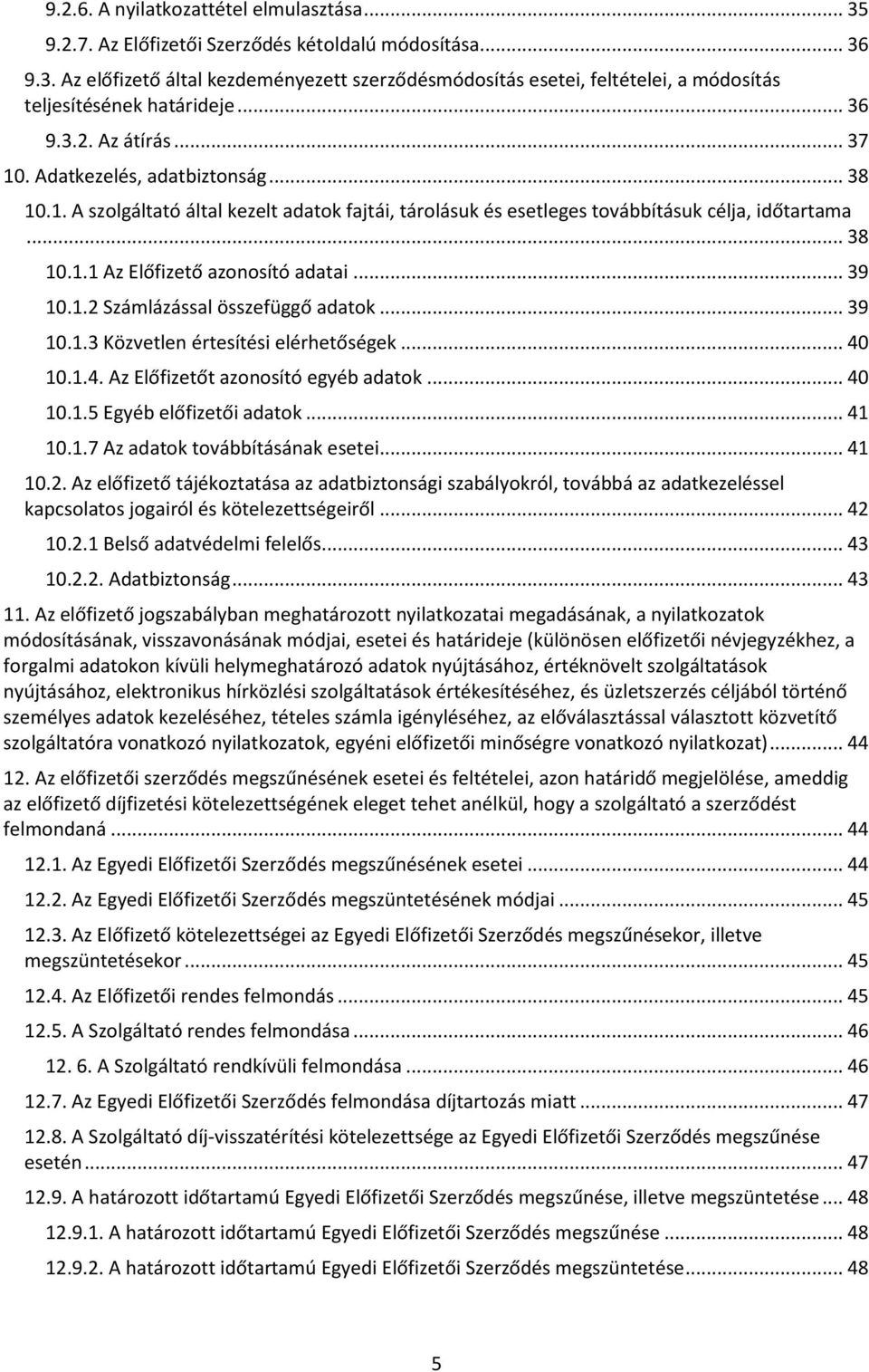 .. 39 10.1.2 Számlázással összefüggő adatok... 39 10.1.3 Közvetlen értesítési elérhetőségek... 40 10.1.4. Az Előfizetőt azonosító egyéb adatok... 40 10.1.5 Egyéb előfizetői adatok... 41 10.1.7 Az adatok továbbításának esetei.