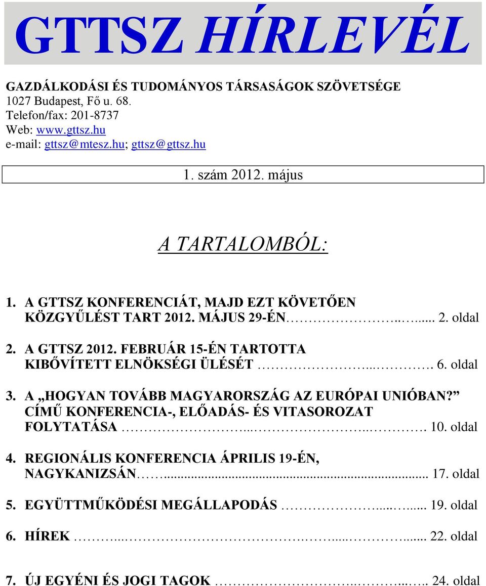 FEBRUÁR 15-ÉN TARTOTTA KIBŐVÍTETT ELNÖKSÉGI ÜLÉSÉT.... 6. oldal 3. A HOGYAN TOVÁBB MAGYARORSZÁG AZ EURÓPAI UNIÓBAN? CÍMŰ KONFERENCIA-, ELŐADÁS- ÉS VITASOROZAT FOLYTATÁSA.