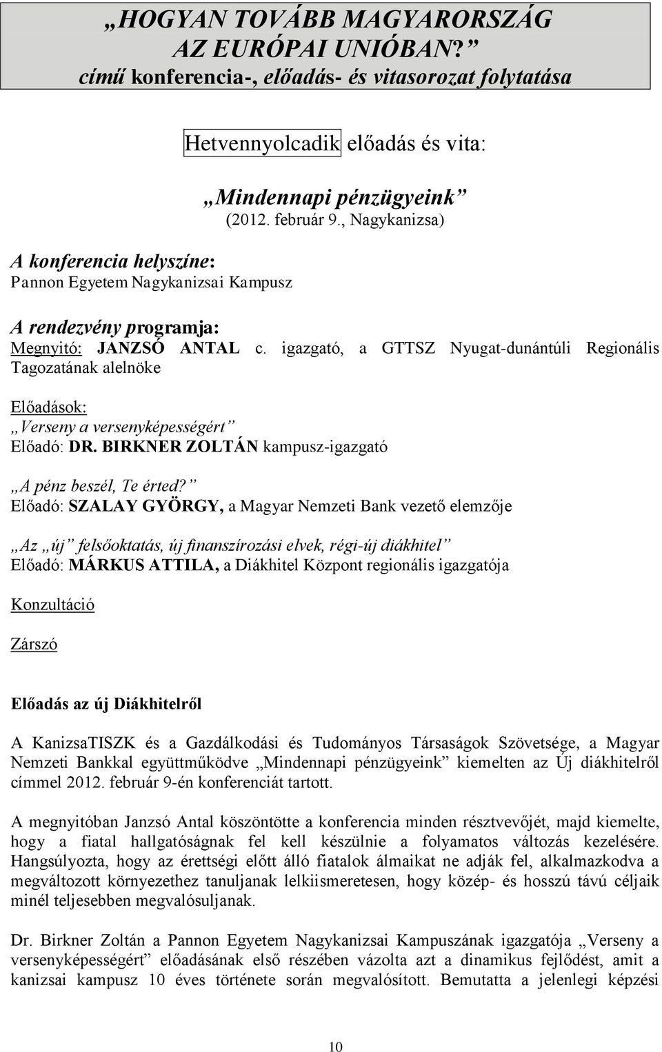 , Nagykanizsa) A rendezvény programja: Megnyitó: JANZSÓ ANTAL c. igazgató, a GTTSZ Nyugat-dunántúli Regionális Tagozatának alelnöke Előadások: Verseny a versenyképességért Előadó: DR.