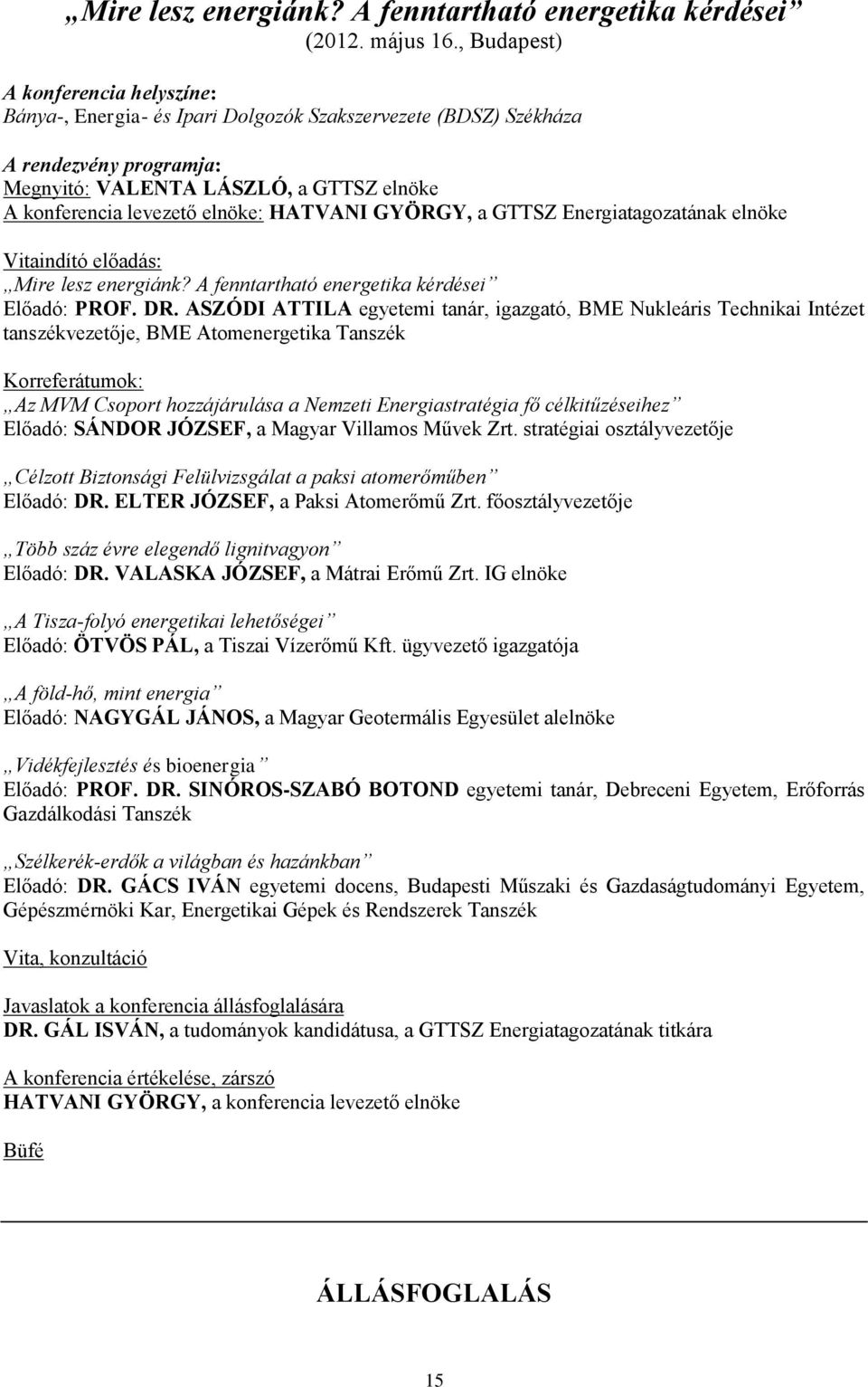 HATVANI GYÖRGY, a GTTSZ Energiatagozatának elnöke Vitaindító előadás: Mire lesz energiánk? A fenntartható energetika kérdései Előadó: PROF. DR.